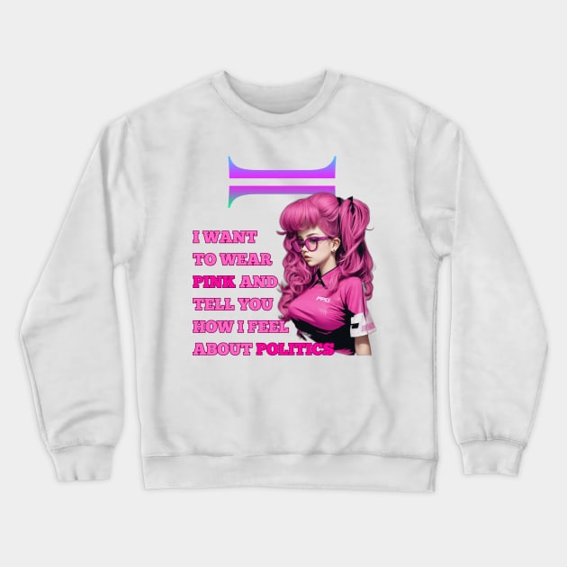 i want to wear pink and tell you how i feel about politics Crewneck Sweatshirt by WOLVES STORE